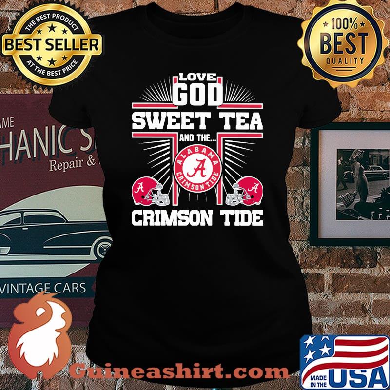 Love God Sweet Tea And The Alabama Crimson Tide Shirt Laides tee