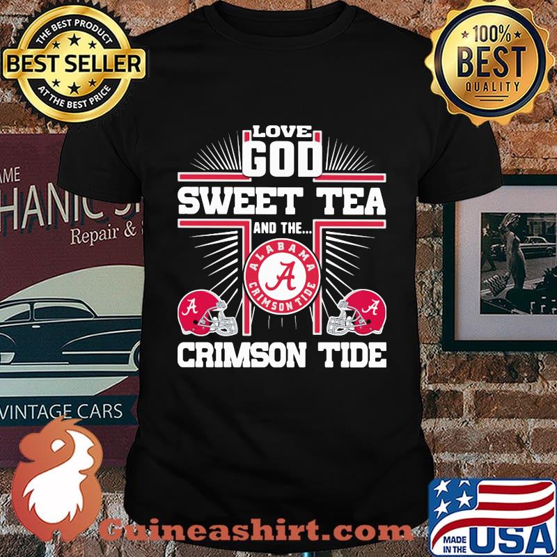 Love God Sweet Tea And The Alabama Crimson Tide Shirt