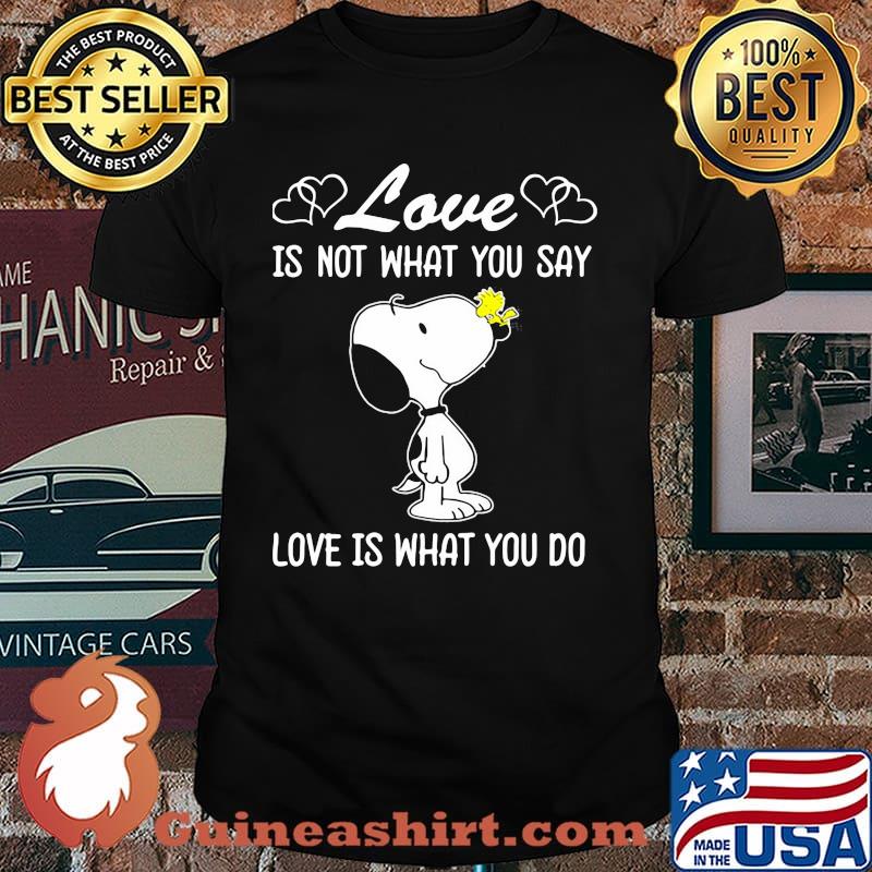 Love Is Not What You Say Love Is What You Do Snoopy Shirt