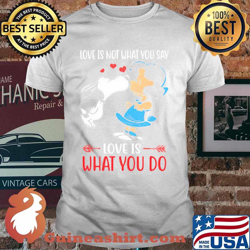 Love is not what you say love what you do snoopy kisses shirt