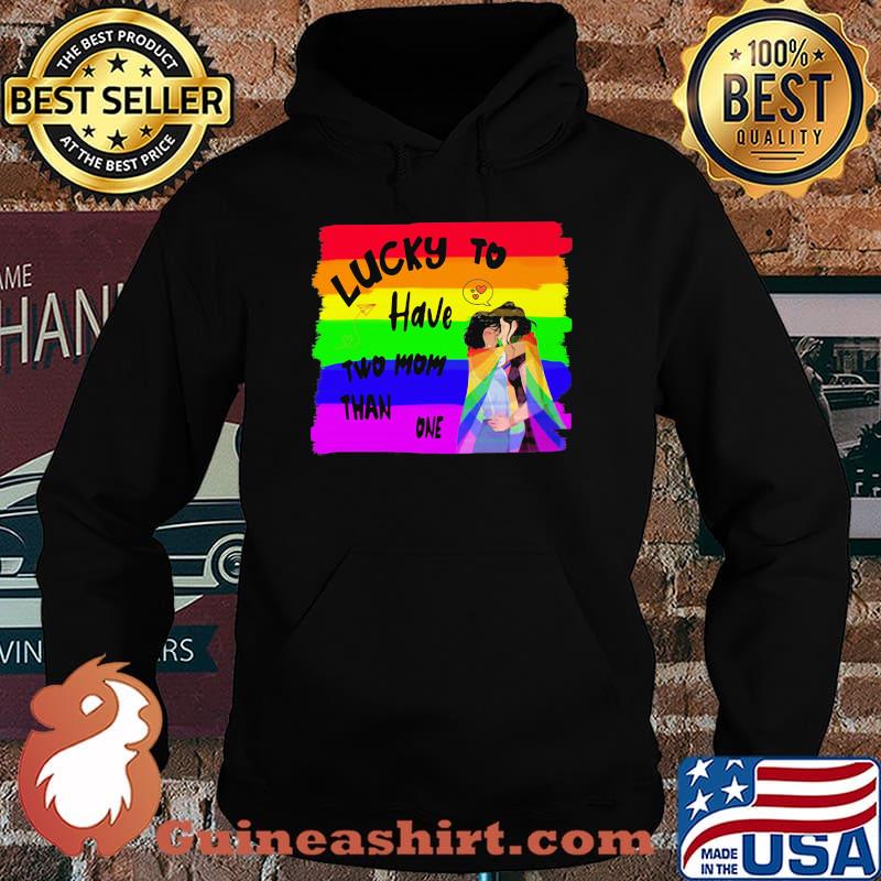 Lucky To Have Two Mom Than One LGBT Shirt Hoodie