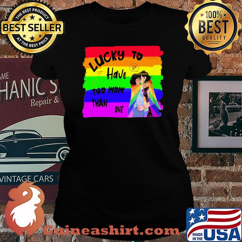 Lucky To Have Two Mom Than One LGBT Shirt Laides tee