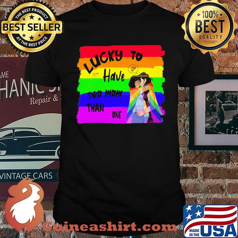 Lucky To Have Two Mom Than One LGBT Shirt