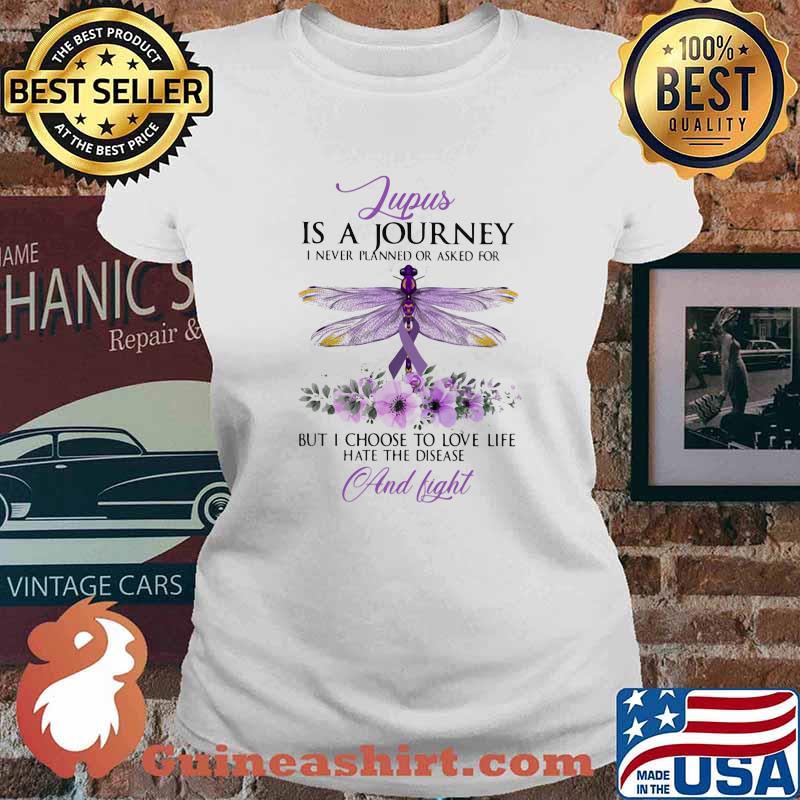 Lupus Is A Journey I Never Planned Or Asked For But I Choose To Love Life Hate the Disease And Fight Dragonfly Flower Shirt Ladies tee