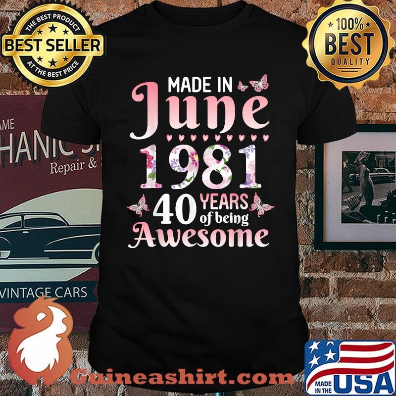 Made In June 1981 Happy Birthday 40 Years Of Being Awesome Flowers Shirt