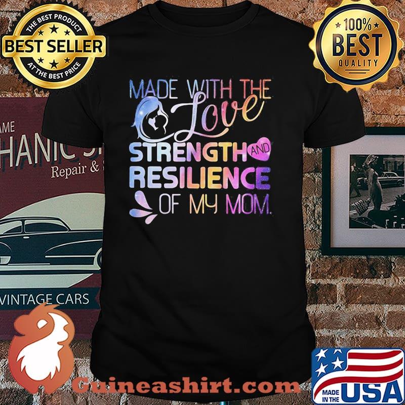 Made with the Love, Strength, and Resilience of My Mom Shirt