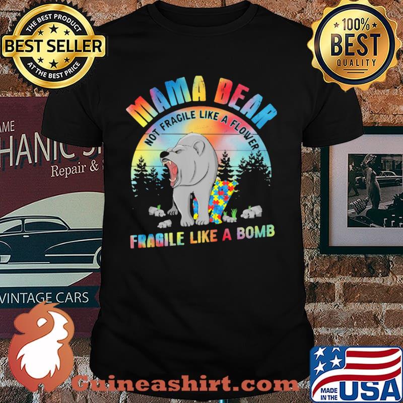 Mama bear Not fragile like a flower fragile like a bomb bear autism shirt