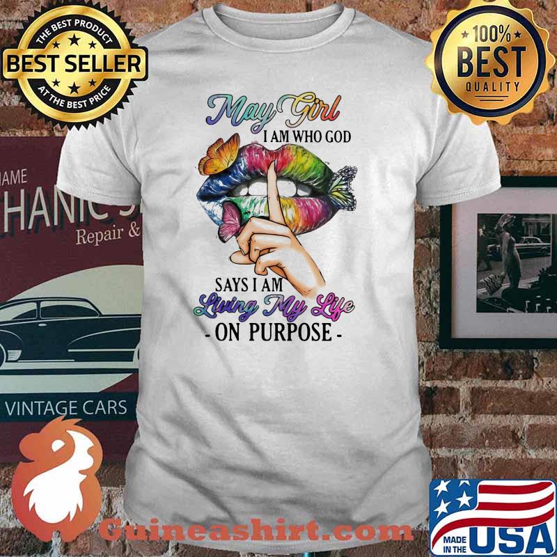 May Girl I Am Who God Says I Am Living My Life On Purpose Mouth Butterfly Shirt