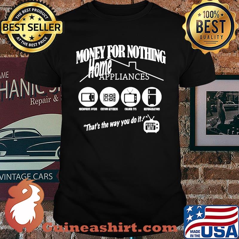 Money for nothing home appliance thats the way you do it shirt