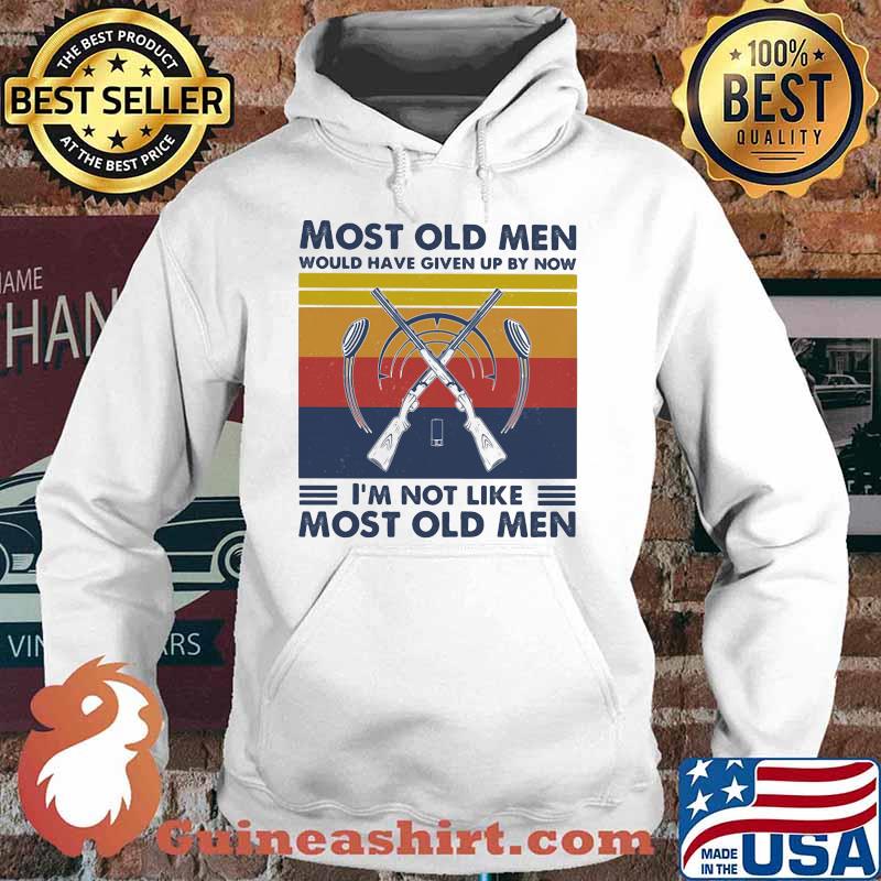 Most Old Men Would Have Given Up By Now I'm Not Like Most Old Men Hunting Vintage Shirt Hoodie