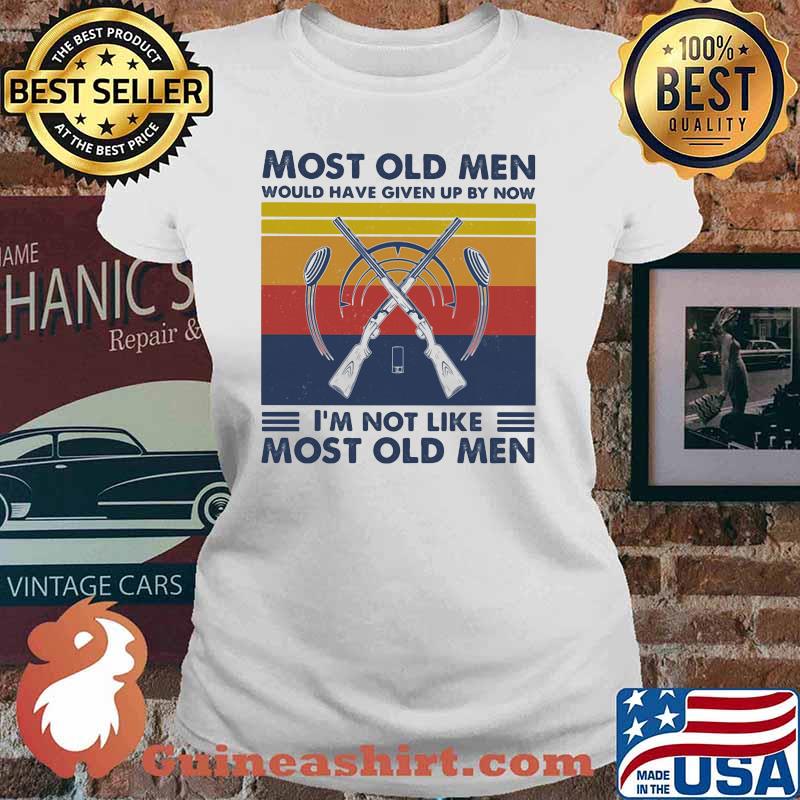 Most Old Men Would Have Given Up By Now I'm Not Like Most Old Men Hunting Vintage Shirt Ladies tee