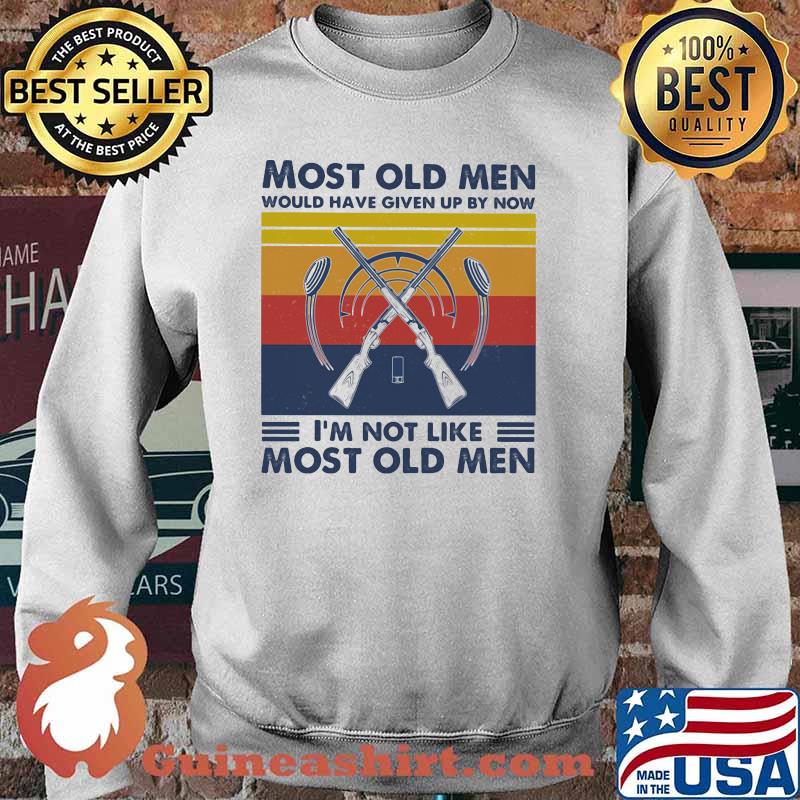 Most Old Men Would Have Given Up By Now I'm Not Like Most Old Men Hunting Vintage Shirt Sweater