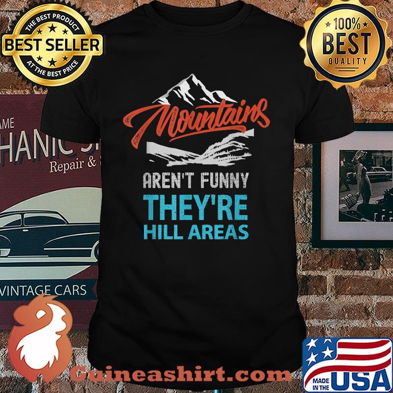 Mountains Aren't Funny They're Hill Areas T-Shirt