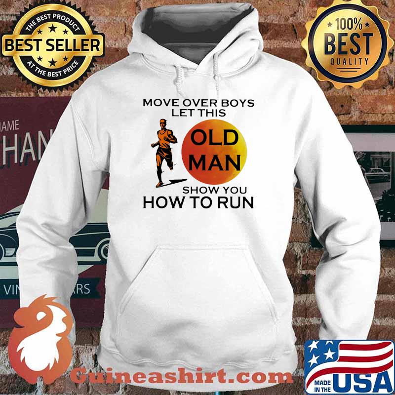 Move Over Boys Let This Ol d Man Show You How To Run Shirt Hoodie