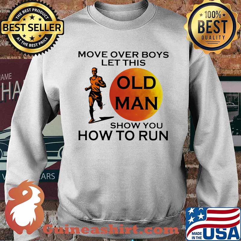 Move Over Boys Let This Ol d Man Show You How To Run Shirt Sweater