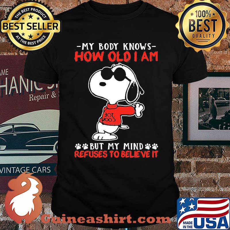 My body knows how old i am but my mind refuses to believe it snoopy shirt