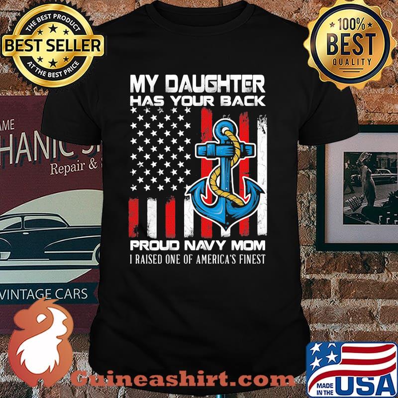 My Daughter has your back proud navy mom i raised one of america's finest Shirt