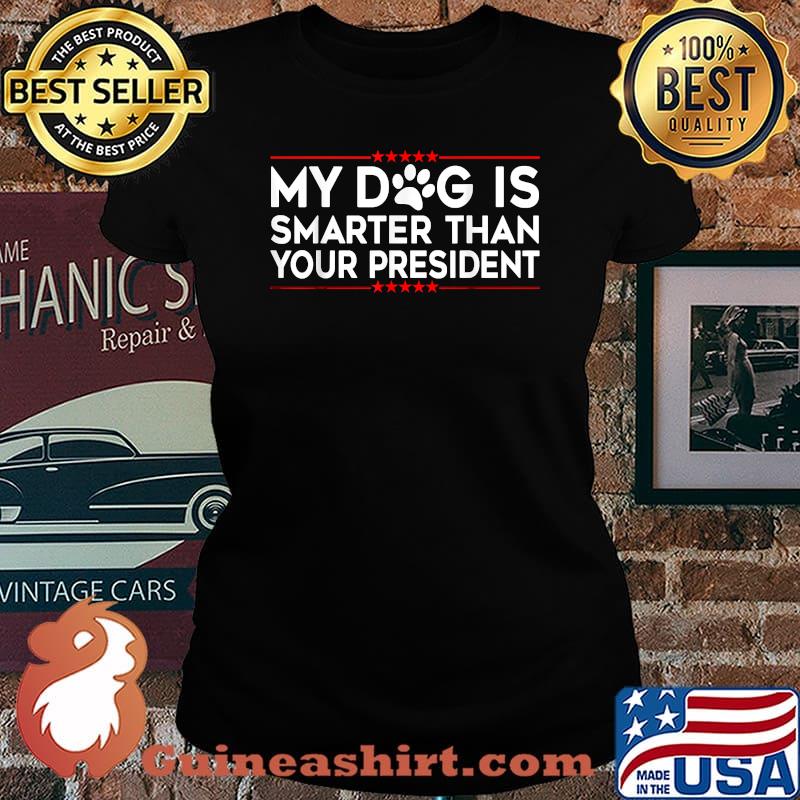 My Dog is Smarter Than Your President T-Shirt Laides tee