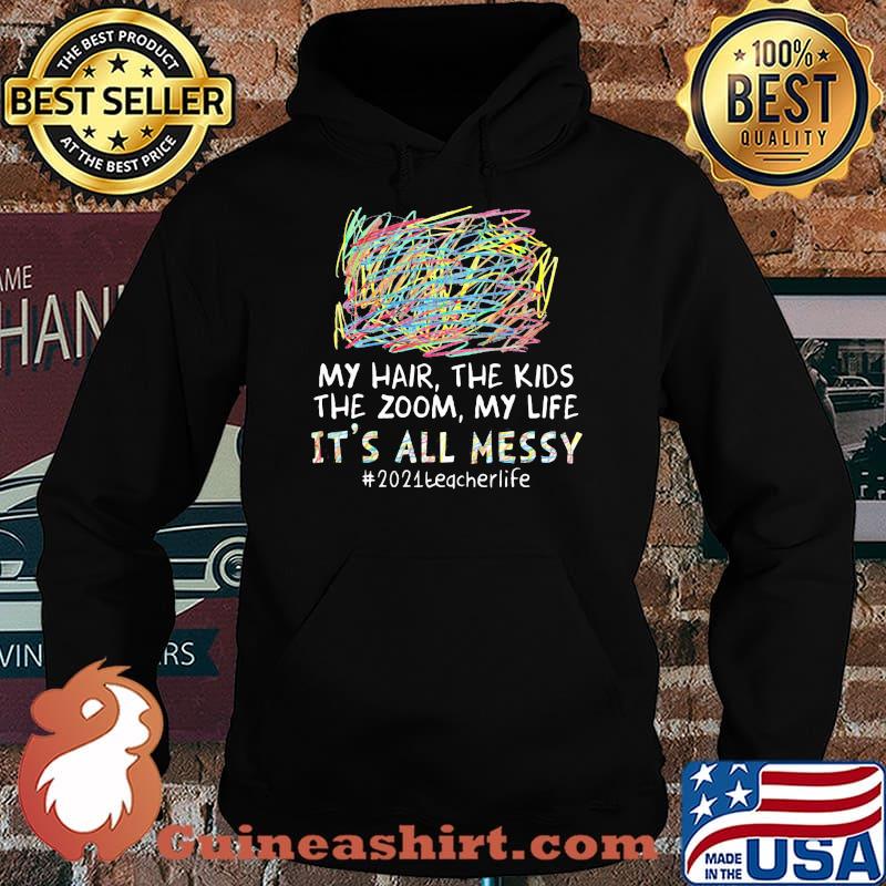 My Hair The Kids The Zoom My Life It's All Messy 2021 Techerlife Shirt Hoodie