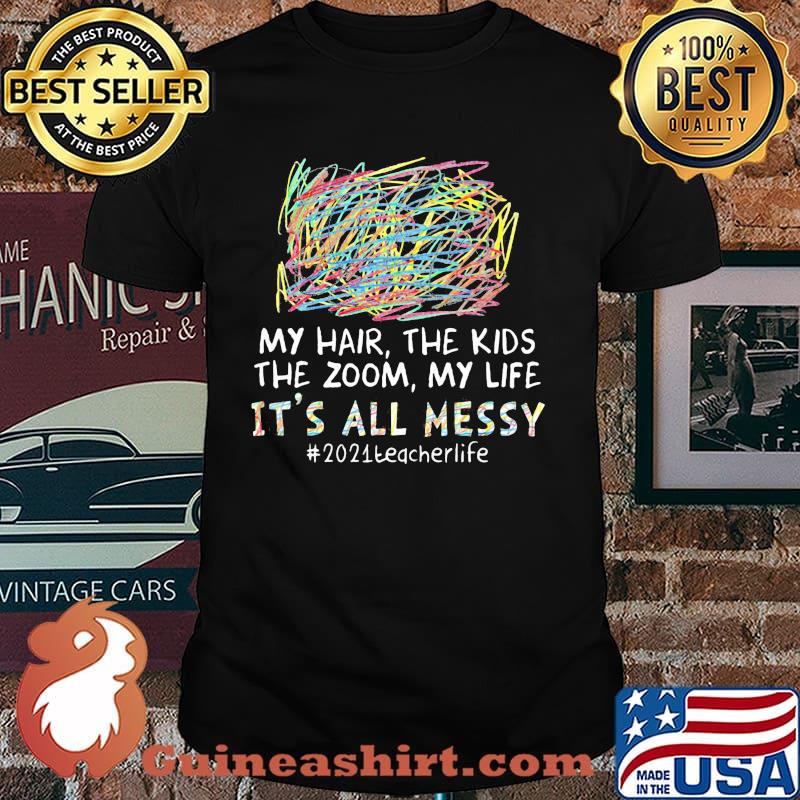 My Hair The Kids The Zoom My Life It's All Messy 2021 Techerlife Shirt