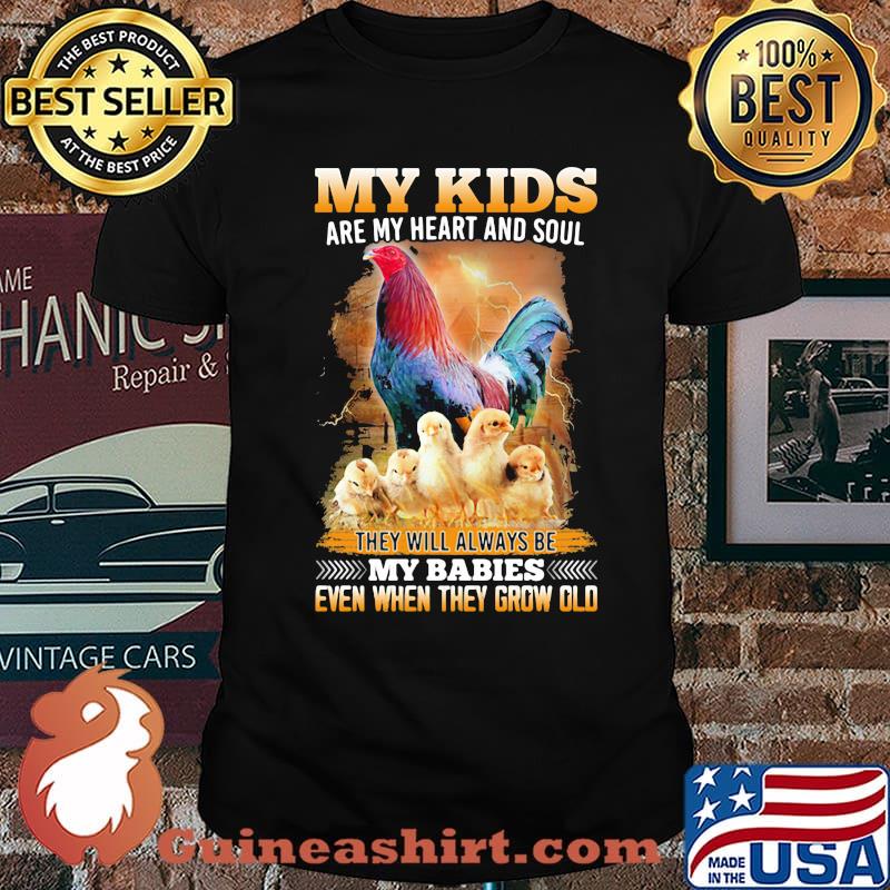 My Kids Are My Heart And Soul They Will Always Be My Babies Even When They Grow Old Chicken Shirt