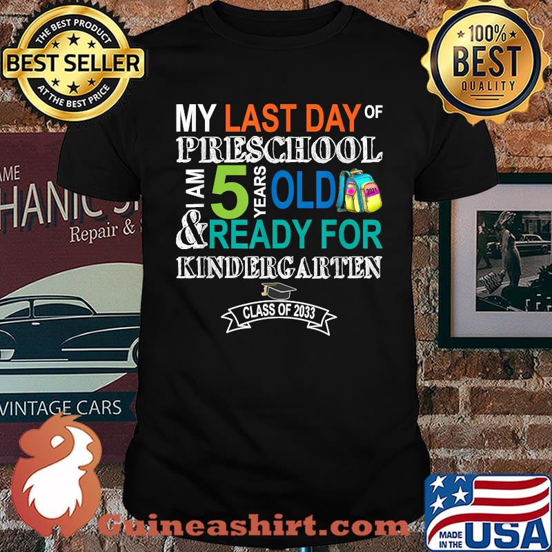 My last day of preschool i am 5 years old and ready for kinderfarten class of 2033 T-Shirt