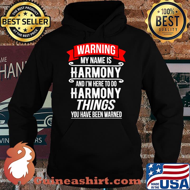 My Name Is Harmony and I'm Here To Do Harmony Things You Have Been Warner Shirt Hoodie