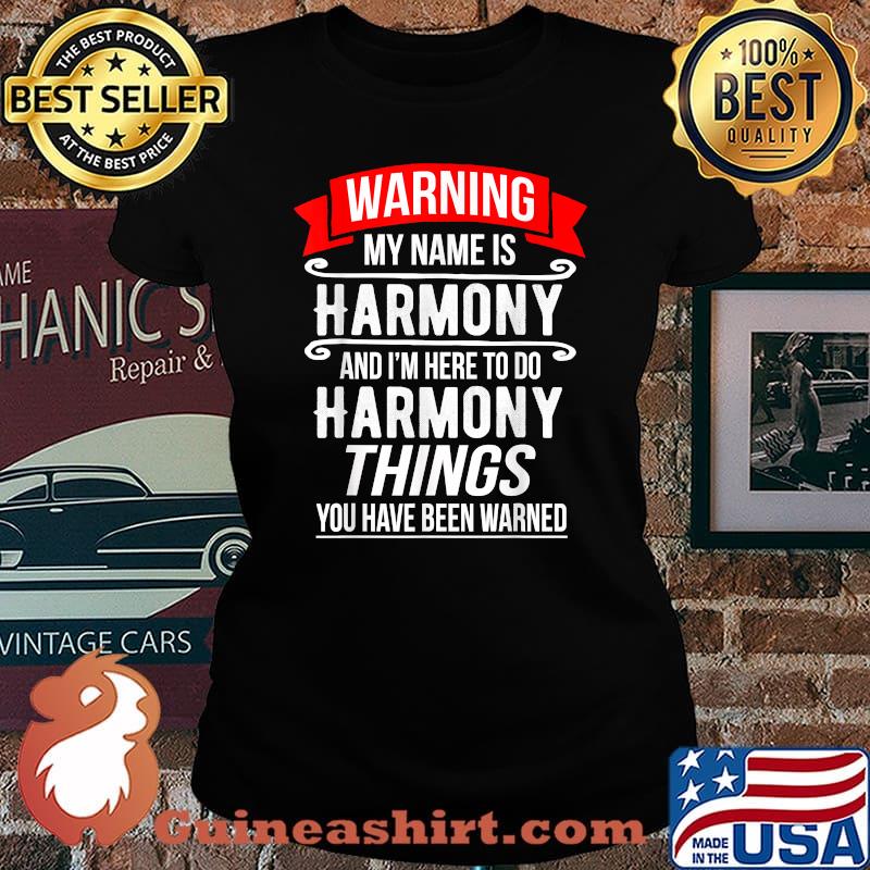 My Name Is Harmony and I'm Here To Do Harmony Things You Have Been Warner Shirt Laides tee