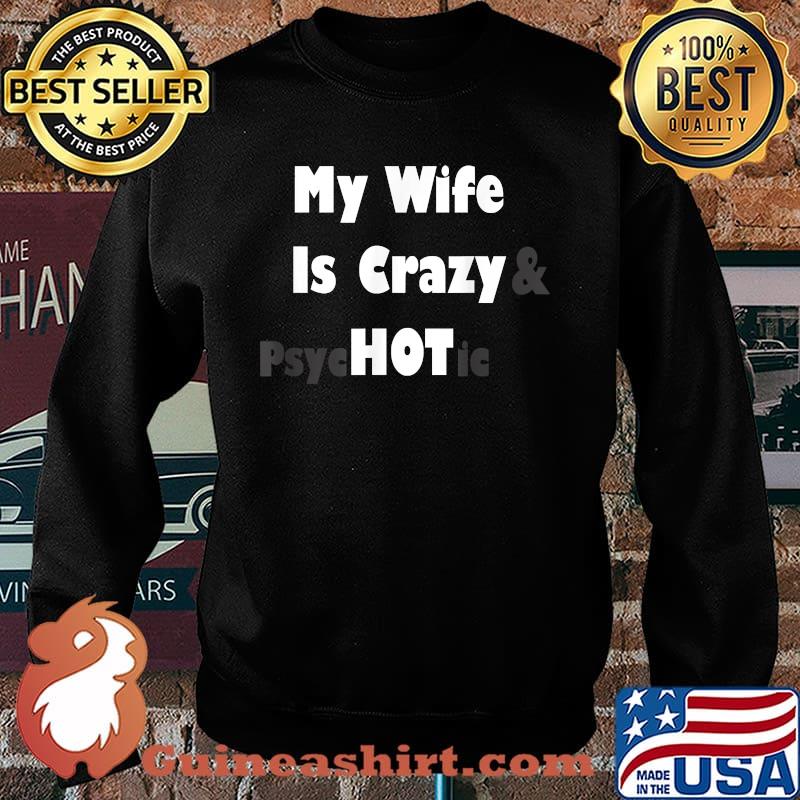 My Wife Is Crazy Hot Gift For Husband Funny Fathers Day T-Shirt Sweater