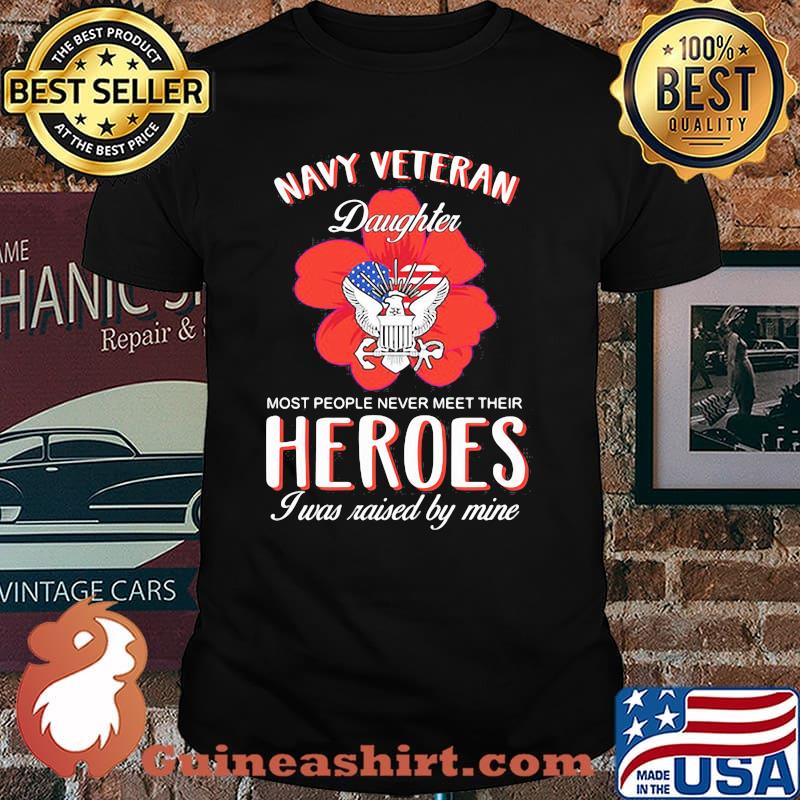Navy Veteran Daughter Most People Never Meet Their Heroes I Was Raised By Mine American Flag Shirt