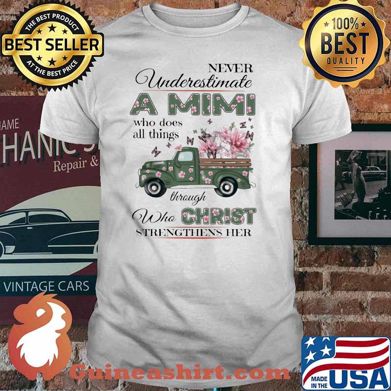 Never Underestimate A Mimi Who Does All Things Through Who Christ Strengthens her flower shirt