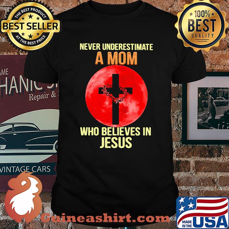 Never Underestimate A Mom Who Believes In Jesus Blood Moon Shirt