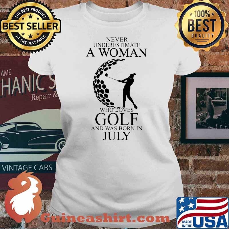 Never Underestimate A Woman Who Loves Golf And Was Born In July Shirt Ladies tee