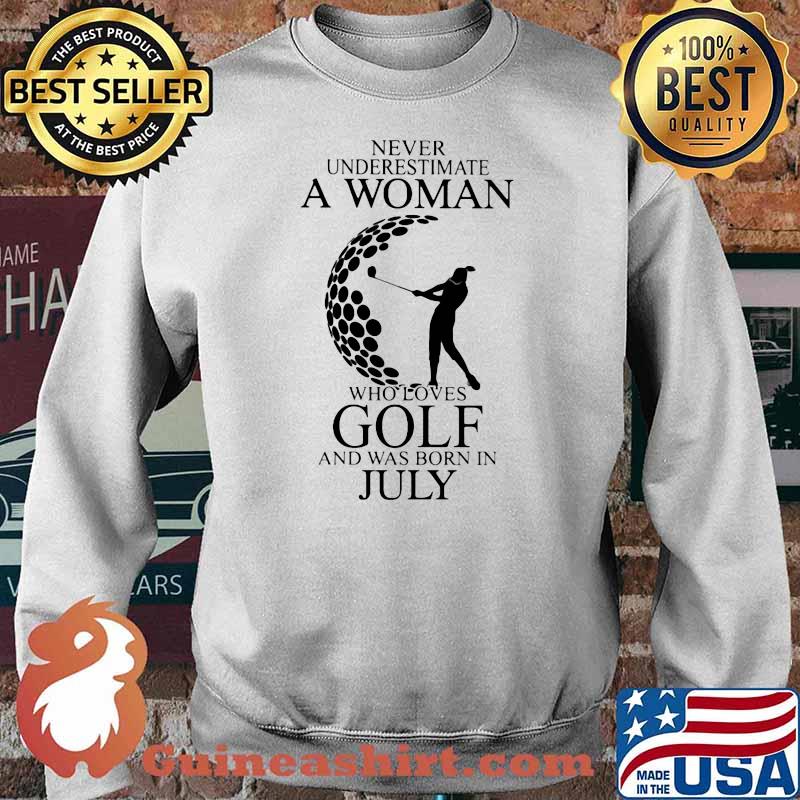 Never Underestimate A Woman Who Loves Golf And Was Born In July Shirt Sweater