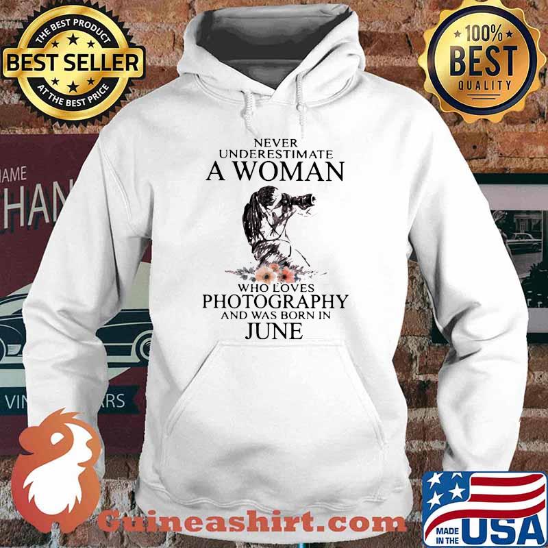 Never Underestimate A Woman Who Loves Photography And Was Born In June Flower Shirt Hoodie