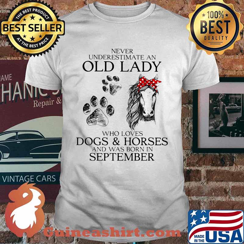 Never Underestimate An Old Lady Who Loves Dogs And Horses And Was Born In September Shirt