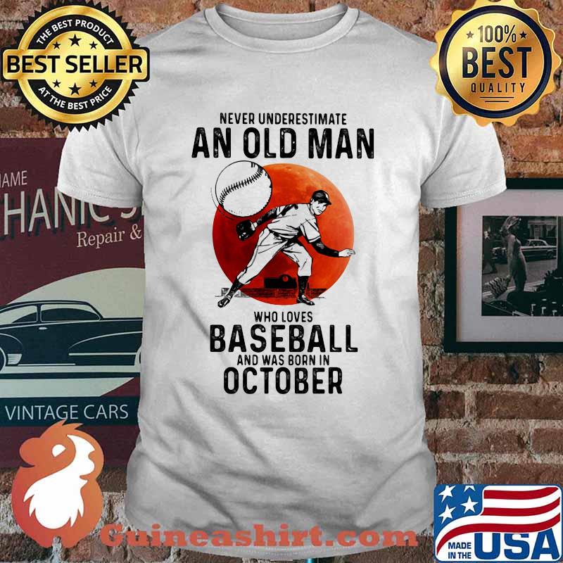 Never Underestimate An Old Man Who Loves Baseball And Was Born In October Blood Moon Shirt