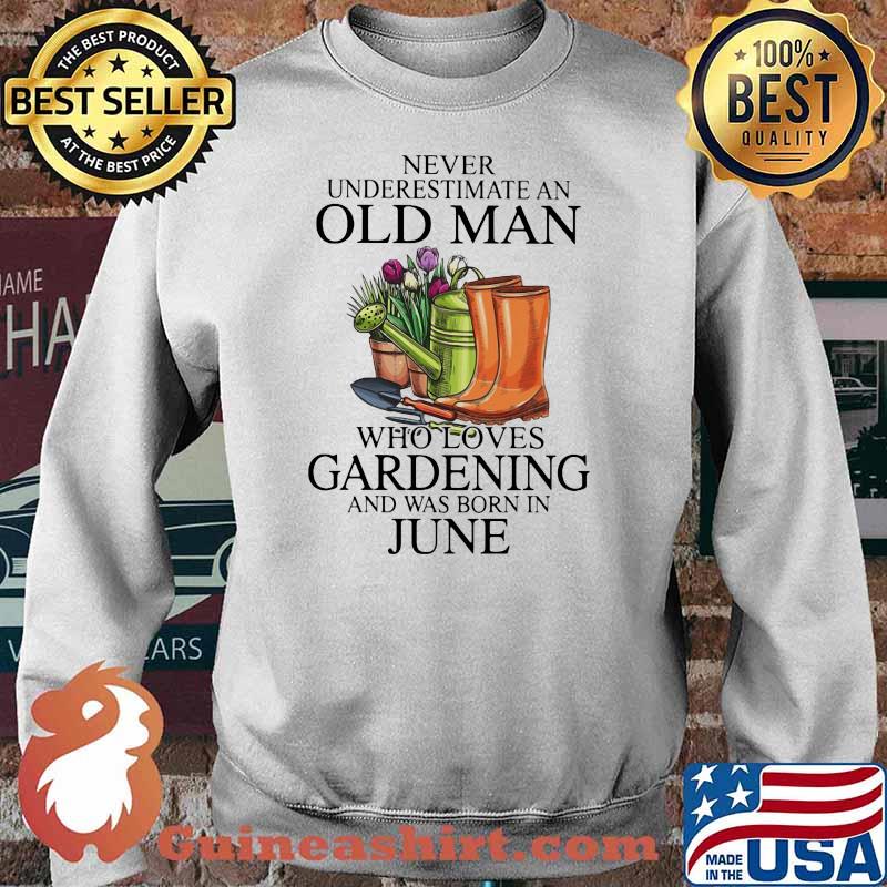 Never Underestimate An Old Man Who Loves Gardening And Was Born In June Flower Shirt Sweater