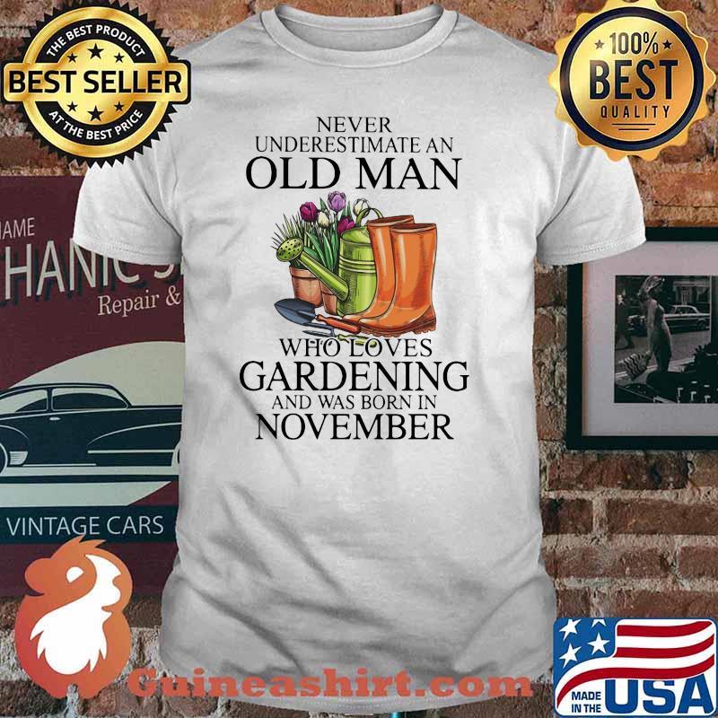 Never Underestimate An Old Man Who Loves Gardening And Was Born In November Flower Shirt