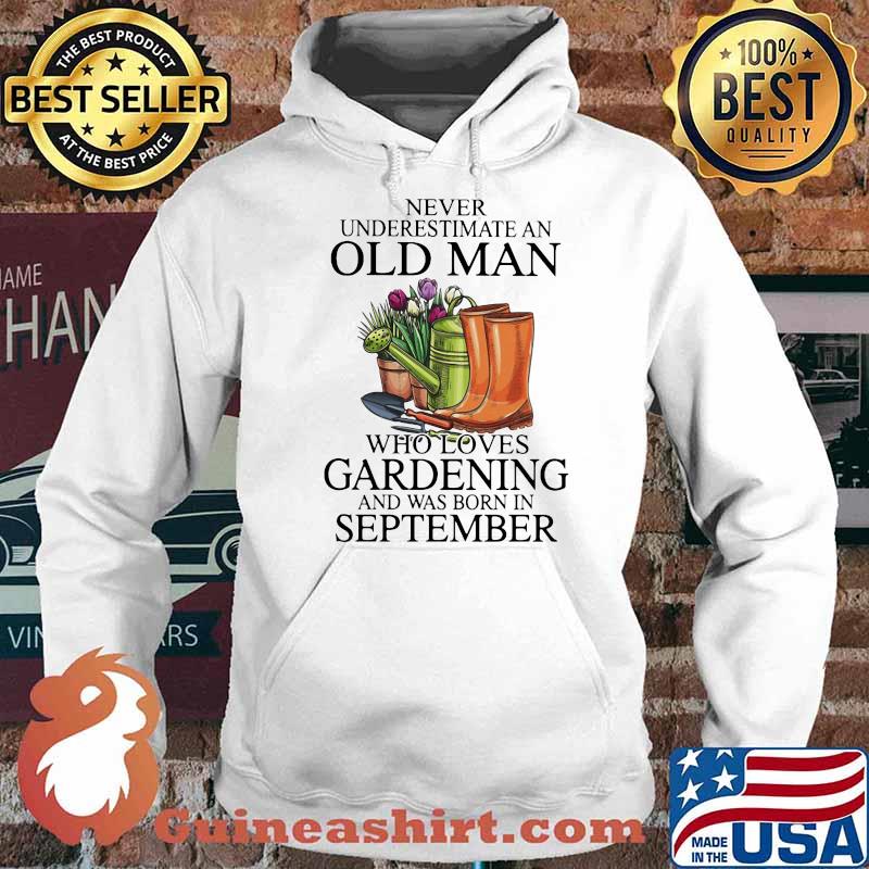 Never Underestimate An Old Man Who Loves Gardening And Was Born In September Flower Shirt Hoodie