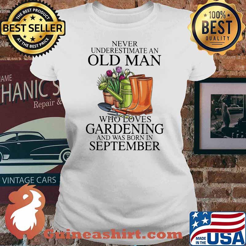 Never Underestimate An Old Man Who Loves Gardening And Was Born In September Flower Shirt Ladies tee