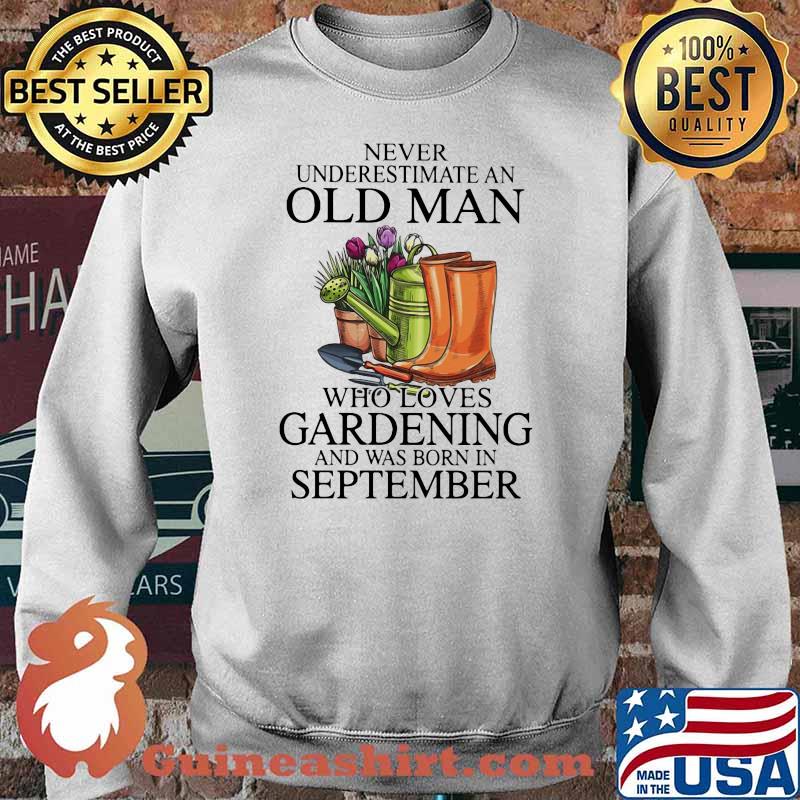Never Underestimate An Old Man Who Loves Gardening And Was Born In September Flower Shirt Sweater