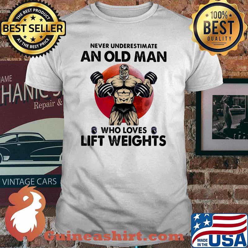 Never Underestimate An Old Man Who Loves Lift Weights Blood Moon Shirt