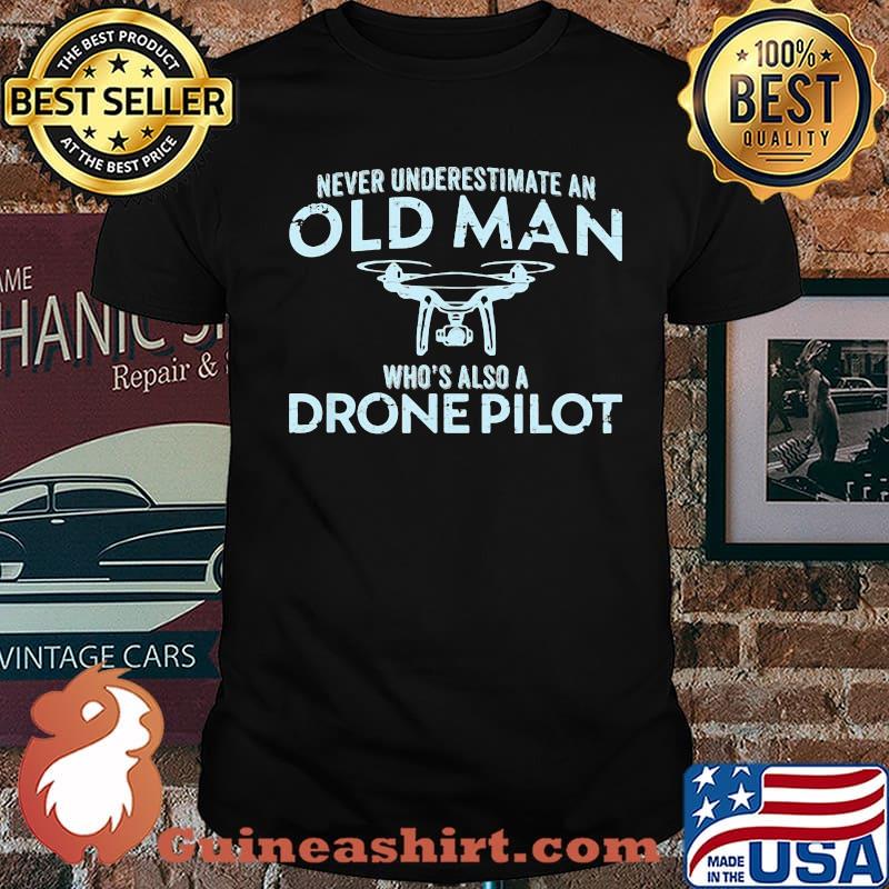 Never Underestimate An Old Man Who's Also A Drone Pilot Shirt