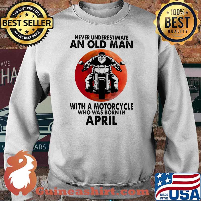 Never Underestimate An Old Man With A Motorcycle Who Was Born In April Blood Moon Shirt Sweater