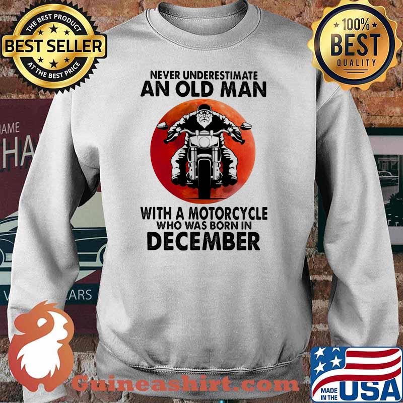 Never Underestimate An Old Man With A Motorcycle Who Was Born In December Blood Moon Shirt Sweater