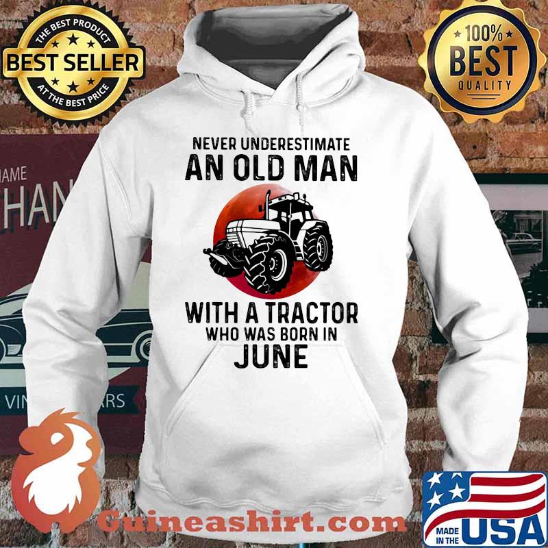 Never Underestimate An Old Man With A Tractor Who Was Born In June Blood Moon Shirt Hoodie