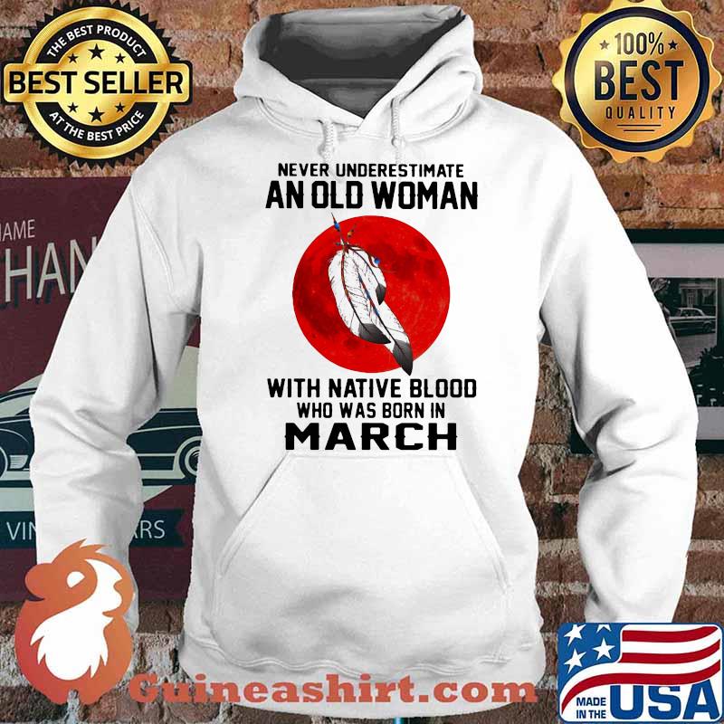 Never Underestimate An Old Woman With Native Blood Who Was Born In March Blood moon Hoodie