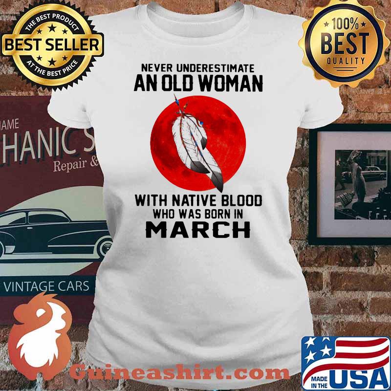 Never Underestimate An Old Woman With Native Blood Who Was Born In March Blood moon Ladies tee