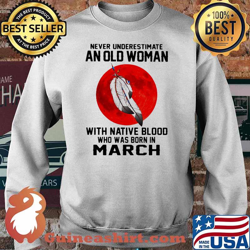 Never Underestimate An Old Woman With Native Blood Who Was Born In March Blood moon Sweater